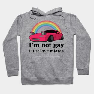 I'm not gay I just love my Miata Hoodie